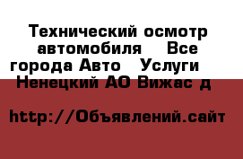 Технический осмотр автомобиля. - Все города Авто » Услуги   . Ненецкий АО,Вижас д.